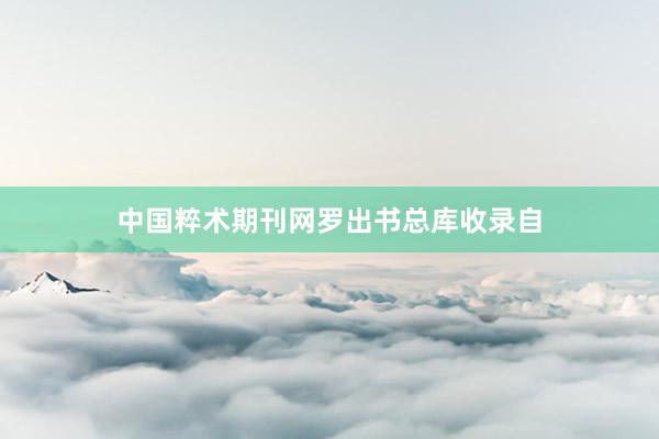 中国粹术期刊网罗出书总库收录自